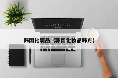 ​韩国化装品（韩国化妆品韩方）