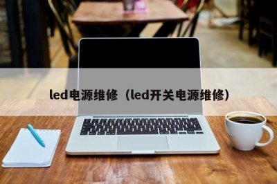 ​led电源维修（led开关电源维修）