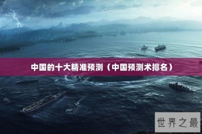 ​中国的十大精准预测（中国预测术排名）