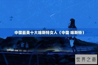 ​中国最美十大喀斯特女人（中国 喀斯特）