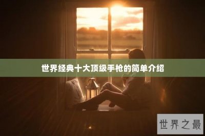 ​世界经典十大顶级手枪的简单介绍