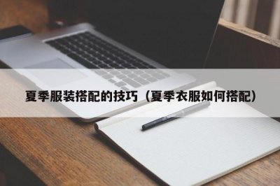 ​夏季服装搭配的技巧（夏季衣服如何搭配）