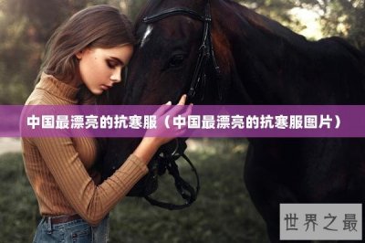 ​中国最漂亮的抗寒服（中国最漂亮的抗寒服图片）