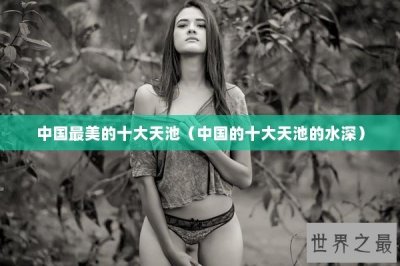 ​中国最美的十大天池（中国的十大天池的水深）