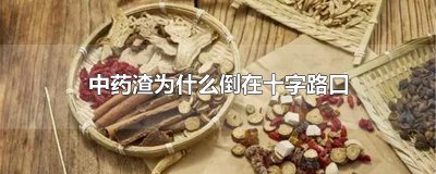 中药渣为什么倒在十字路口