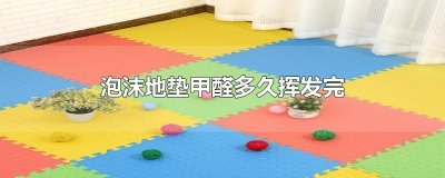 ​泡沫地垫甲醛多久挥发完