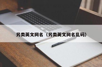 ​另类英文网名（另类英文网名乱码）