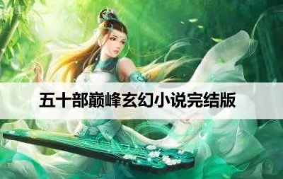 ​评分9.5以上的玄幻小说 五十部巅峰玄幻小说
